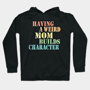 Mother Gifts - Having A Weird Mom Builds Character For Mom Hoodie